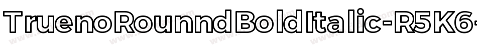TruenoRounndBoldItalic-R5K6字体转换