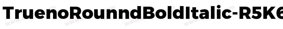 TruenoRounndBoldItalic-R5K6字体转换