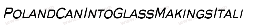 PolandCanIntoGlassMakingsItalic-Mmae字体转换