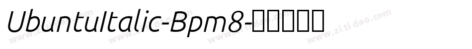 UbuntuItalic-Bpm8字体转换 UbuntuItalic-Bpm8字体转换