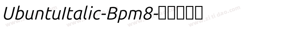 UbuntuItalic-Bpm8字体转换 UbuntuItalic-Bpm8字体转换
