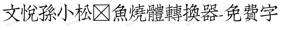 文悦孙小松鲷鱼烧体转换器字体转换