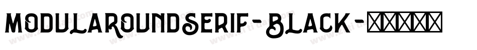 ModulaRoundSerif-Black字体转换