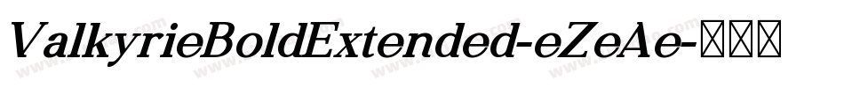 ValkyrieBoldExtended-eZeAe字体转换 ValkyrieBoldExtended-eZeAe字体转换