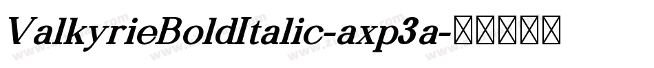 ValkyrieBoldItalic-axp3a字体转换 ValkyrieBoldItalic-axp3a字体转换