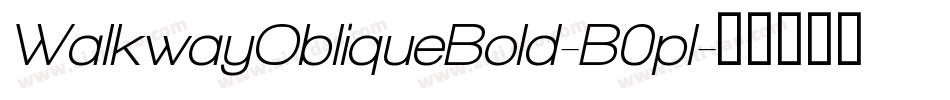 WalkwayObliqueBold-B0pl字体转换 WalkwayObliqueBold-B0pl字体转换