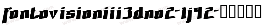 FontovisionIii3DNo2-1j42字体转换