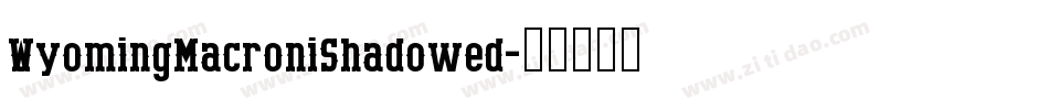 WyomingMacroniShadowed字体转换