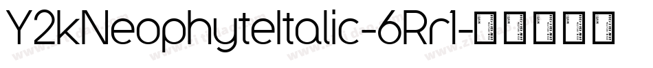 Y2kNeophyteItalic-6Rr1字体转换