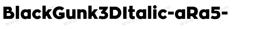 BlackGunk3DItalic-aRa5字体转换 BlackGunk3DItalic-aRa5字体转换