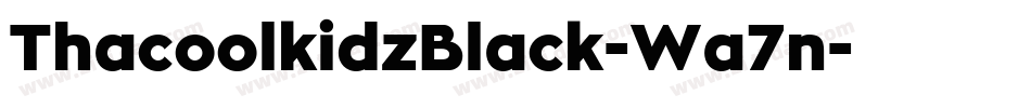 ThacoolkidzBlack-Wa7n字体转换 ThacoolkidzBlack-Wa7n字体转换