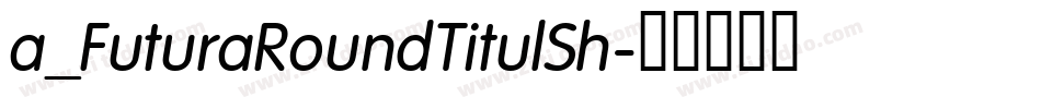 a_FuturaRoundTitulSh字体转换