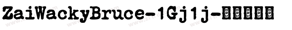 ZaiWackyBruce-1Gj1j字体转换 ZaiWackyBruce-1Gj1j字体转换