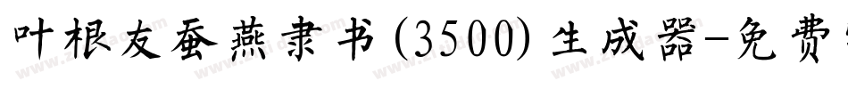 叶根友蚕燕隶书(3500)生成器字体转换