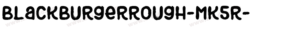 BlackBurgerRough-MK5r字体转换 BlackBurgerRough-MK5r字体转换