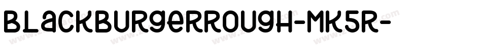 BlackBurgerRough-MK5r字体转换 BlackBurgerRough-MK5r字体转换