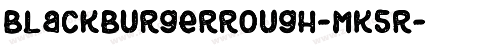 BlackBurgerRough-MK5r字体转换 BlackBurgerRough-MK5r字体转换
