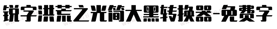 锐字洪荒之光简大黑转换器字体转换