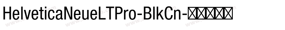 HelveticaNeueLTPro-BlkCn字体转换 HelveticaNeueLTPro-BlkCn字体转换