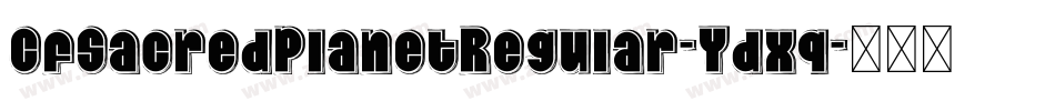 CfSacredPlanetRegular-Ydxq字体转换 CfSacredPlanetRegular-Ydxq字体转换