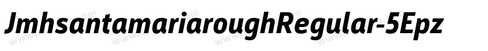 JmhsantamariaroughRegular-5Epz字体转换 JmhsantamariaroughRegular-5Epz字体转换