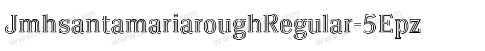 JmhsantamariaroughRegular-5Epz字体转换 JmhsantamariaroughRegular-5Epz字体转换