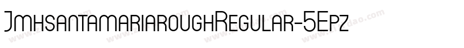 JmhsantamariaroughRegular-5Epz字体转换 JmhsantamariaroughRegular-5Epz字体转换