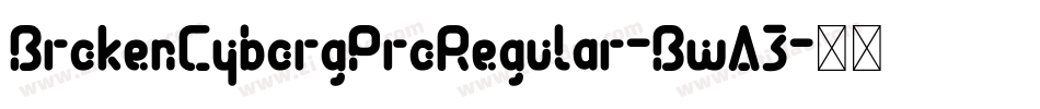 BrokenCyborgProRegular-BwA3字体转换 BrokenCyborgProRegular-BwA3字体转换