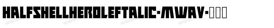 HalfshellHeroLeftalic-mwaV字体转换