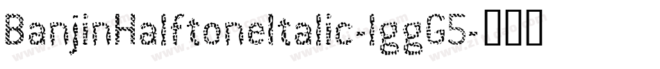 BanjinHalftoneItalic-lggG5字体转换