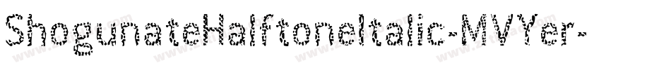 ShogunateHalftoneItalic-MVYer字体转换 ShogunateHalftoneItalic-MVYer字体转换