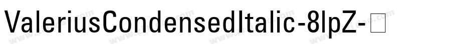 ValeriusCondensedItalic-8lpZ字体转换 ValeriusCondensedItalic-8lpZ字体转换