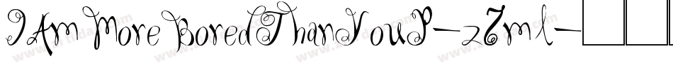 IAmMoreBoredThanYouP-z7ml字体转换 IAmMoreBoredThanYouP-z7ml字体转换