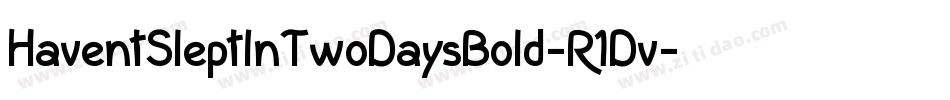 HaventSleptInTwoDaysBold-R1Dv字体转换 HaventSleptInTwoDaysBold-R1Dv字体转换