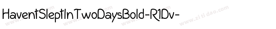 HaventSleptInTwoDaysBold-R1Dv字体转换 HaventSleptInTwoDaysBold-R1Dv字体转换