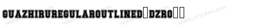 GuazhiruRegularOutlined-Dzr0字体转换 GuazhiruRegularOutlined-Dzr0字体转换