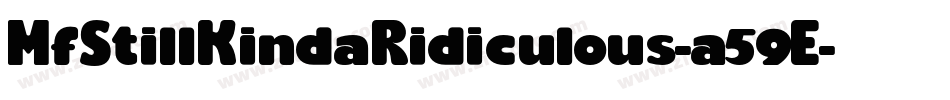 MfStillKindaRidiculous-a59E字体转换 MfStillKindaRidiculous-a59E字体转换