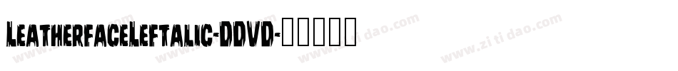 LeatherfaceLeftalic-DDVD字体转换 LeatherfaceLeftalic-DDVD字体转换