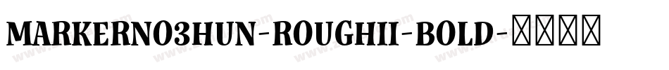 MarkerNo3HUN-RoughII-Bold字体转换