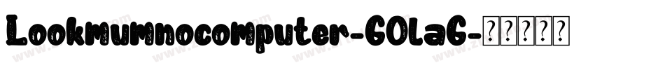 Lookmumnocomputer-GOlaG字体转换