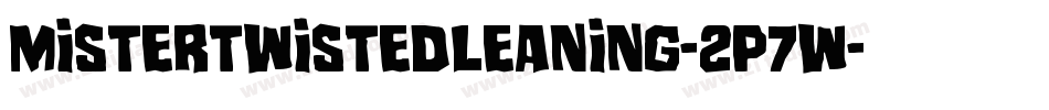 MisterTwistedLeaning-2p7W字体转换 MisterTwistedLeaning-2p7W字体转换