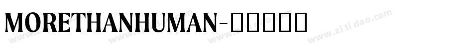 MORETHANHUMAN字体转换
