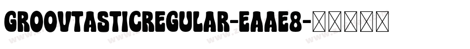 GroovtasticRegular-Eaae8字体转换