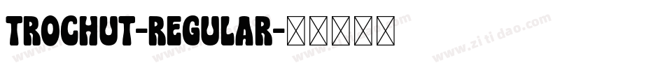 Trochut-Regular字体转换