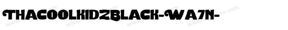 ThacoolkidzBlack-Wa7n字体转换 ThacoolkidzBlack-Wa7n字体转换