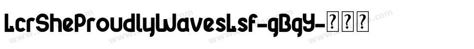 LcrSheProudlyWavesLsf-gBgY字体转换