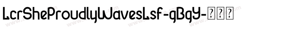 LcrSheProudlyWavesLsf-gBgY字体转换