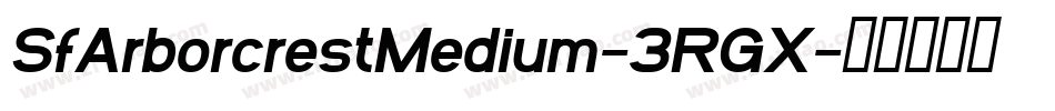 SfArborcrestMedium-3RGX字体转换 SfArborcrestMedium-3RGX字体转换