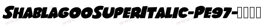 ShablagooSuperItalic-Pe97字体转换 ShablagooSuperItalic-Pe97字体转换
