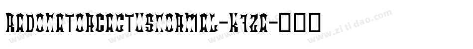 RadonatorCactusNormal-K7ZA字体转换 RadonatorCactusNormal-K7ZA字体转换